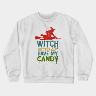 Witch Better Have My Candy Crewneck Sweatshirt